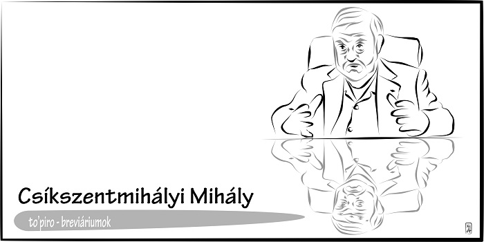 Csíkszentmihályi Mihály, a flow-élmény koncepciójának megalkotója – Breviáriumok
