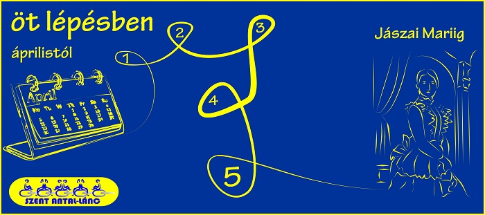 Öt lépésben… – Szent Antal-lánc 6.0  – Áprilistól – Jászai Mariig